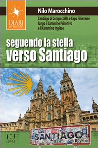 Seguendo la stella verso Santiago. Santiago di Compostella e Capo Finisterre lungo il Cammino primitivo e il Cammino inglese - Librerie.coop