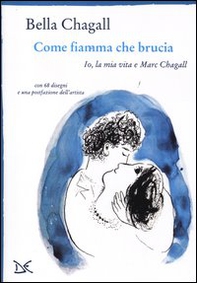 Come fiamma che brucia. Io, la mia vita e Marc Chagall - Librerie.coop