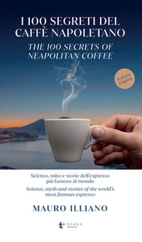 I 100 segreti del caffè napoletano. Scienza, mito e storie dell'espresso più famoso al mondo. Ediz. italiana e inglese - Librerie.coop I 100 segreti del caffè napoletano. Scienza, mito e storie dell'espresso più famoso al mondo. Ediz. italiana e inglese - Librerie.coop