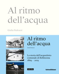 Al ritmo dell'acqua. La storia dell'acquedotto comunale di Bellinzona 1869-2019 - Librerie.coop