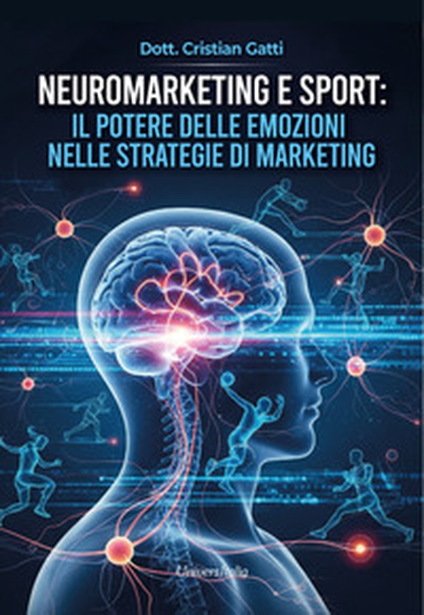 Neuromarketing e sport: il potere delle emozioni nelle strategie di marketing - Librerie.coop Neuromarketing e sport: il potere delle emozioni nelle strategie di marketing - Librerie.coop