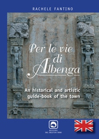 Per le vie di Albenga. An historical and artistic guide-book of the town - Librerie.coop