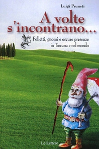 A volte s'incontrano... Folletti, gnomi e oscure presenze in Toscana e nel mondo - Librerie.coop