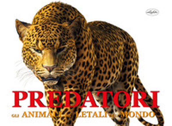 Predatori. Gli animali più letali del mondo - Librerie.coop Predatori. Gli animali più letali del mondo - Librerie.coop