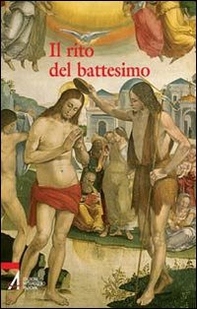 Il rito del battesimo. Iniziare il cammino con Gesù - Librerie.coop