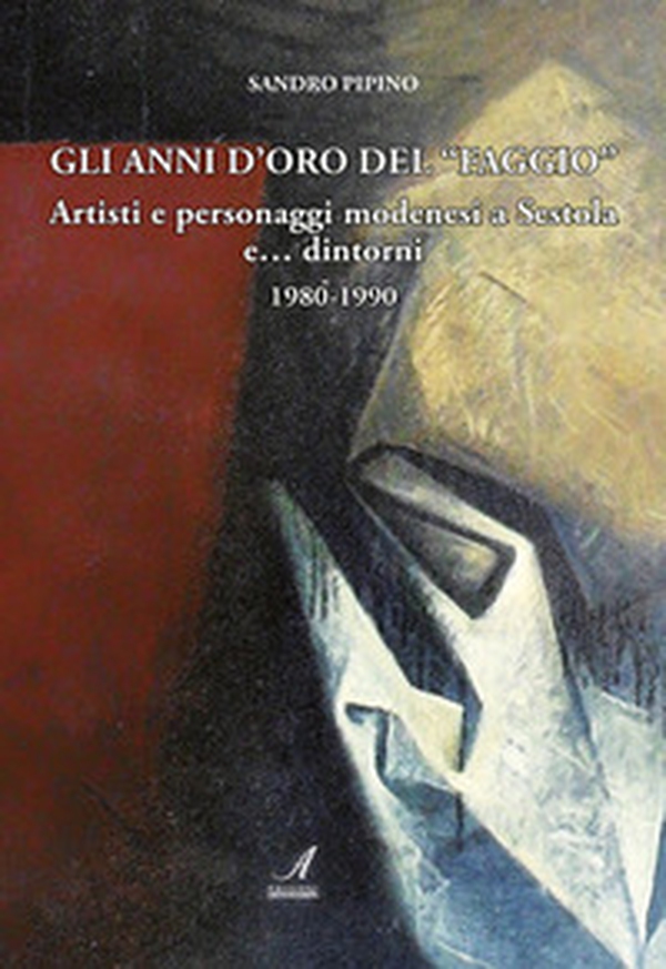 Gli anni d'oro del «Faggio». Artisti e personaggi modenesi a Sestola e... dintorni 1980-1990 - Librerie.coop Gli anni d'oro del «Faggio». Artisti e personaggi modenesi a Sestola e... dintorni 1980-1990 - Librerie.coop