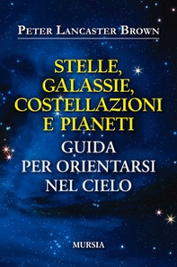Stelle, galassie, costellazioni e pianeti. Guida per orientarsi nel cielo - Librerie.coop
