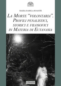 La morte «volontaria». Profili penalistici, storici e filosofici in materia di eutanasia - Librerie.coop
