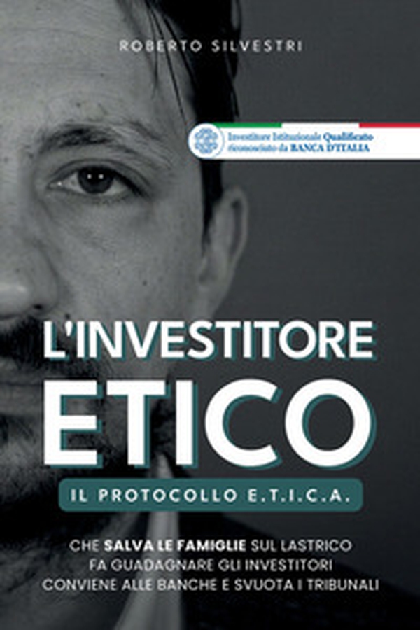 L'investitore etico. Il protocollo e.t.i.c.a. che salva le famiglie sul lastrico fa guadagnare gli investitori conviene alle banche e svuota i tribunali - Librerie.coop