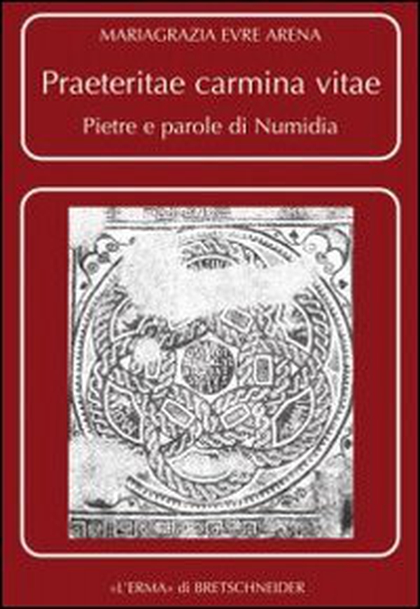 Praeteritae carmina vitae. Pietre e parole di Numidia - Librerie.coop