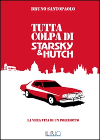 Tutta colpa di Starsky e Hutch. La vera vita di un poliziotto - Librerie.coop