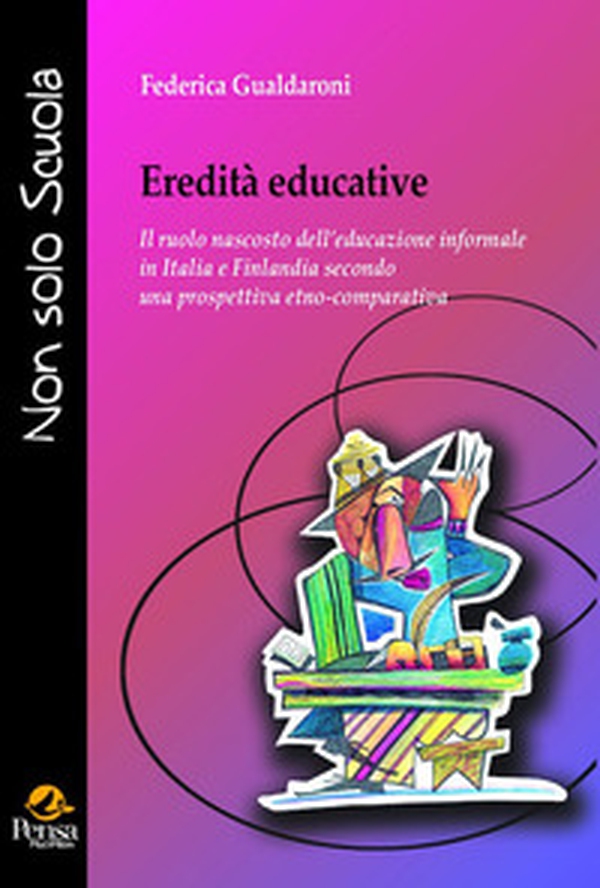 Eredità educative. Il ruolo nascosto dell'educazione informale in Italia e Finlandia secondo una prospettiva etno-comparativa - Librerie.coop