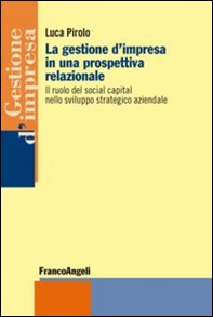 La gestione d'impresa in una prospettiva relazionale. Il ruolo del social capital nello sviluppo strategico aziendale - Librerie.coop