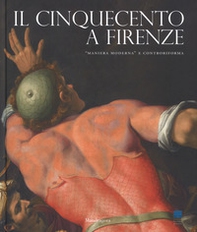 Il Cinquecento a Firenze. «Maniera moderna» e Controriforma. Catalogo della mostra (Firenze, 21 settembre 2017-21 gennaio 2018) - Librerie.coop