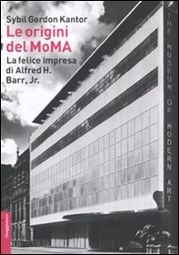 Le origini del MoMA. La fortunata impresa di Alfred H. Barr, Jr. - Librerie.coop Le origini del MoMA. La fortunata impresa di Alfred H. Barr, Jr. - Librerie.coop