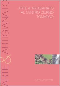 Arte & artigianato al centro diurno tomatico. Catalogo della mostra - Librerie.coop Arte & artigianato al centro diurno tomatico. Catalogo della mostra - Librerie.coop