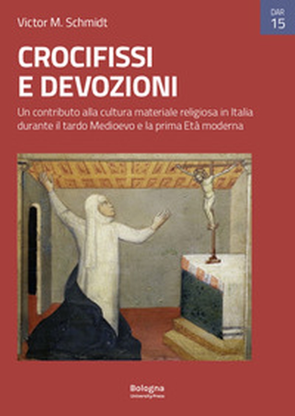 Crocifissi e devozioni. Un contributo alla cultura materiale religiosa in Italia durante il tardo Medioevo e la prima Età moderna - Librerie.coop