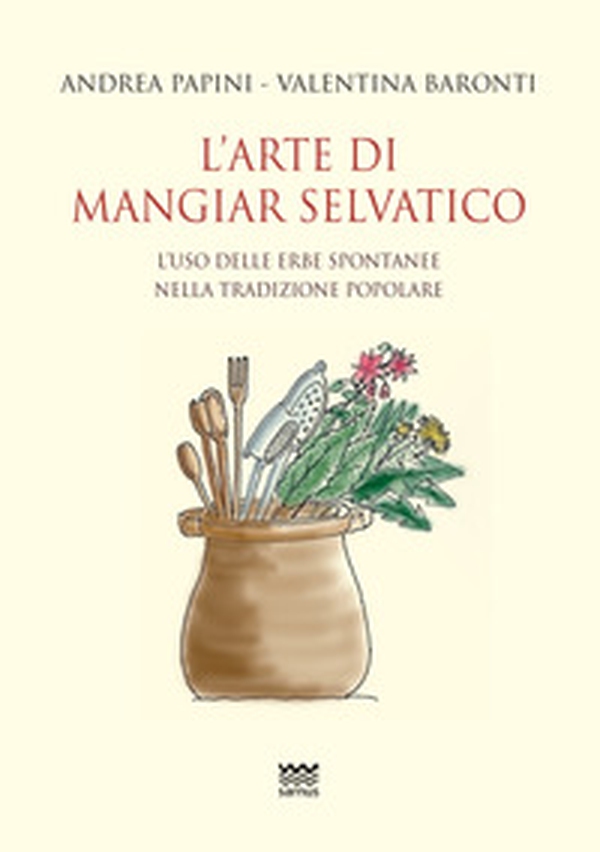 L'arte di mangiar selvatico. L'uso delle erbe spontanee nella tradizione popolare - Librerie.coop L'arte di mangiar selvatico. L'uso delle erbe spontanee nella tradizione popolare - Librerie.coop