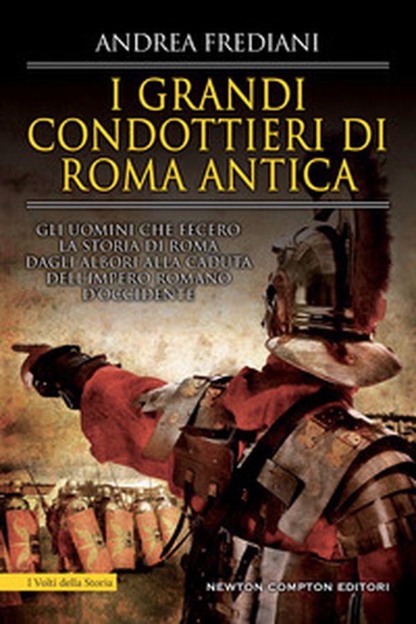 I grandi condottieri di Roma antica. Storia, segreti e battaglie. Gli uomini che fecero la storia di Roma dagli albori alla caduta dell'impero romano d'Occidente - Librerie.coop I grandi condottieri di Roma antica. Storia, segreti e battaglie. Gli uomini che fecero la storia di Roma dagli albori alla caduta dell'impero romano d'Occidente - Librerie.coop