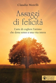 Assaggi di felicità. L'arte di cogliere l'attimo che dona senso a una vita intera - Librerie.coop Assaggi di felicità. L'arte di cogliere l'attimo che dona senso a una vita intera - Librerie.coop