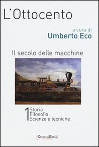 L'Ottocento. Il secolo delle macchine vol. 1-2: Storia, filosofia, scienze meccaniche-Letteratura e teatro, arti visive, musica - Librerie.coop