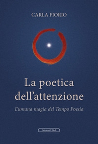 La poetica dell'attenzione. L'umana magia del Tempo Poesia - Librerie.coop