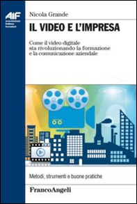 Il video e l'impresa. Come il video digitale sta rivoluzionando la formazione e la comunicazione aziendale - Librerie.coop