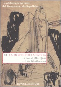 La morte per la patria. La celebrazione dei caduti dal Risorgimento alla Repubblica - Librerie.coop