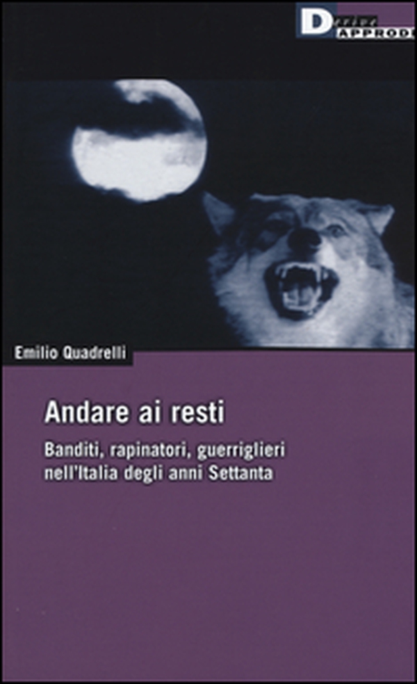 Andare ai resti. Banditi, rapinatori, guerriglieri nell'Italia degli anni Settanta - Librerie.coop Andare ai resti. Banditi, rapinatori, guerriglieri nell'Italia degli anni Settanta - Librerie.coop
