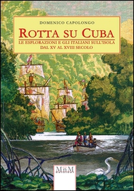 Rotta su Cuba. Le esplorazioni e gli italiani sull'isola dal XV al XVIII secolo - Librerie.coop