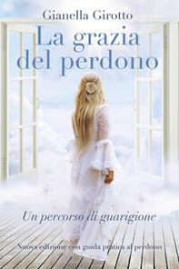 La grazia del perdono. Un percorso di guarigione - Librerie.coop