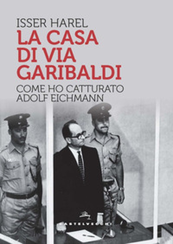 La casa di via Garibaldi. Come ho catturato Adolf Eichmann - Librerie.coop La casa di via Garibaldi. Come ho catturato Adolf Eichmann - Librerie.coop