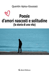 Poesie d'amori nascosti e solitudine (La storia di una vita) - Librerie.coop