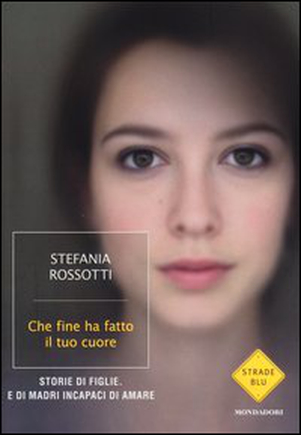 Che fine ha fatto il tuo cuore. Storie di figlie. E di madri incapaci di amare - Librerie.coop Che fine ha fatto il tuo cuore. Storie di figlie. E di madri incapaci di amare - Librerie.coop