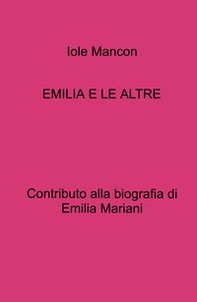 Emilia e le altre. Contributo alla biografia di Emilia Mariani - Librerie.coop