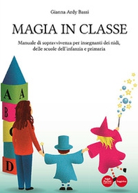 Magia in classe. Manuale di sopravvivenza per insegnanti dei nidi, delle scuole dell'infanzia e primaria - Librerie.coop