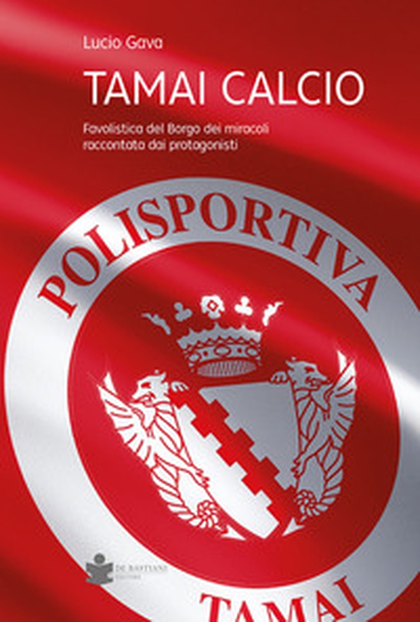 Tamai calcio. Favolistica del borgo dei miracoli raccontata dai protagonisti - Librerie.coop Tamai calcio. Favolistica del borgo dei miracoli raccontata dai protagonisti - Librerie.coop