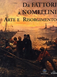 Da Fattori a Nomellini. Arte e Risorgimento. Catalogo della mostra (Chiavari, 18 dicembre 2005-19 marzo 2006) - Librerie.coop