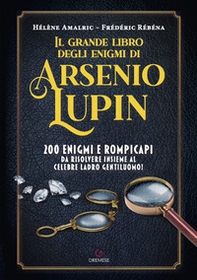 Il grande libro degli enigmi di Arsenio Lupin. 200 enigmi e rompicapi da risolvere insieme al celebre ladro gentiluomo! - Librerie.coop