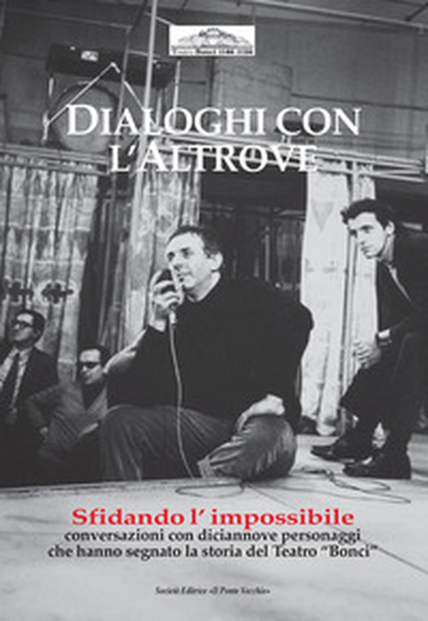 Dialoghi con l'altrove. Sfidando l'impossibile, interviste con 19 personaggi che hanno fatto la storia del Bonci - Librerie.coop Dialoghi con l'altrove. Sfidando l'impossibile, interviste con 19 personaggi che hanno fatto la storia del Bonci - Librerie.coop