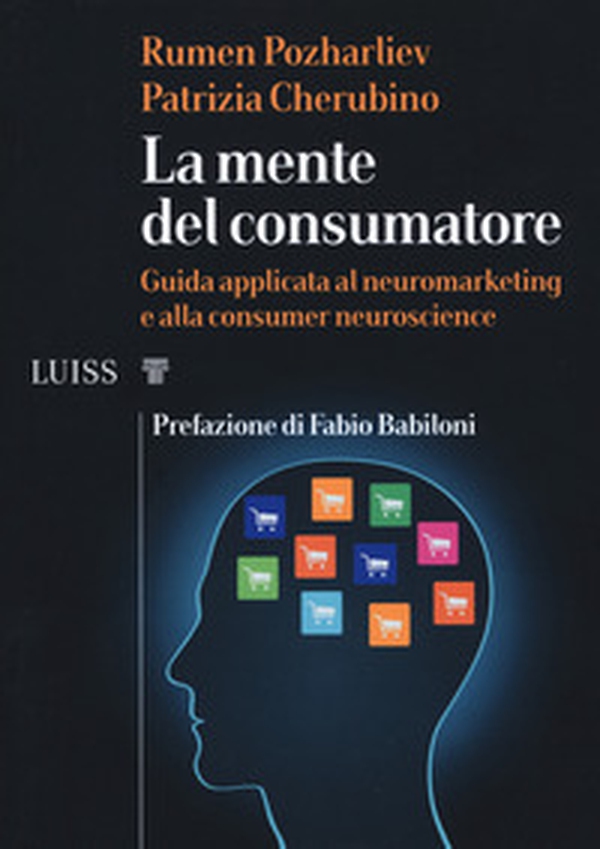 La mente del consumatore. Guida applicata al neuromarketing e alla consumer neuroscience - Librerie.coop La mente del consumatore. Guida applicata al neuromarketing e alla consumer neuroscience - Librerie.coop