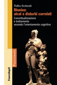 Dioniso: alcol e disturbi correlati. Concettualizzazione e trattamento secondo l'orientamento cognitivo - Librerie.coop