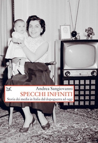 Specchi infiniti. Storia dei media in Italia dal dopoguerra ad oggi - Librerie.coop