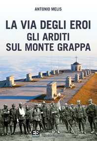La via degli eroi. Gli arditi sul monte Grappa - Librerie.coop