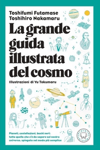 La grande guida illustrata del cosmo. Pianeti, costellazioni, buchi neri: tutto quello che c'è da sapere sul nostro universo spiegato nel modo più semplice - Librerie.coop