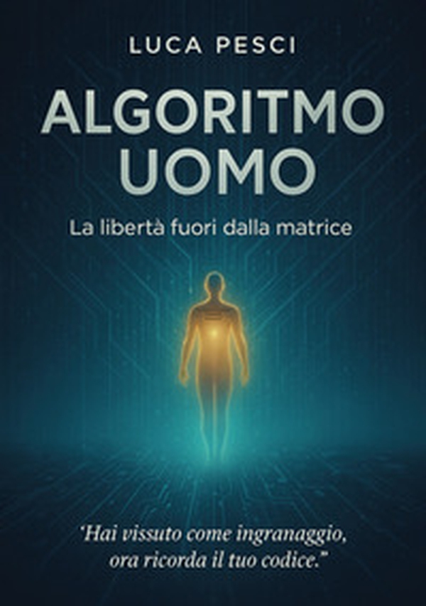 Algoritmo uomo. la libertà fuori dalla matrice - Librerie.coop