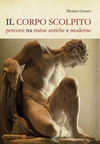 Il corpo scolpito. Percorsi tra statue antiche e moderne - Librerie.coop