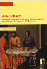 Arte nell'arte. Ceramiche medievali lette attraverso gli occhi dei grandi maestri toscani del Trecento e del Quattrocento - Librerie.coop Arte nell'arte. Ceramiche medievali lette attraverso gli occhi dei grandi maestri toscani del Trecento e del Quattrocento - Librerie.coop