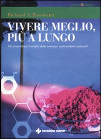 Vivere meglio, più a lungo. Gli straordinari benefici delle sostanze antiossidanti naturali - Librerie.coop
