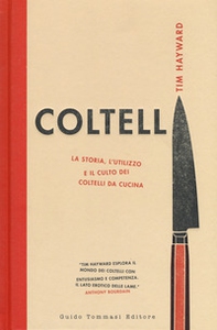 Coltelli. La storia, l'utilizzo e il culto dei coltelli da cucina - Librerie.coop